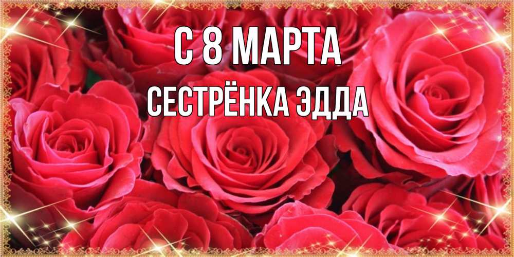Открытка на каждый день с именем, Сестрёнка-Эдда С 8 МАРТА открытки на 8 марта 2019 года Прикольная открытка с пожеланием онлайн скачать бесплатно 