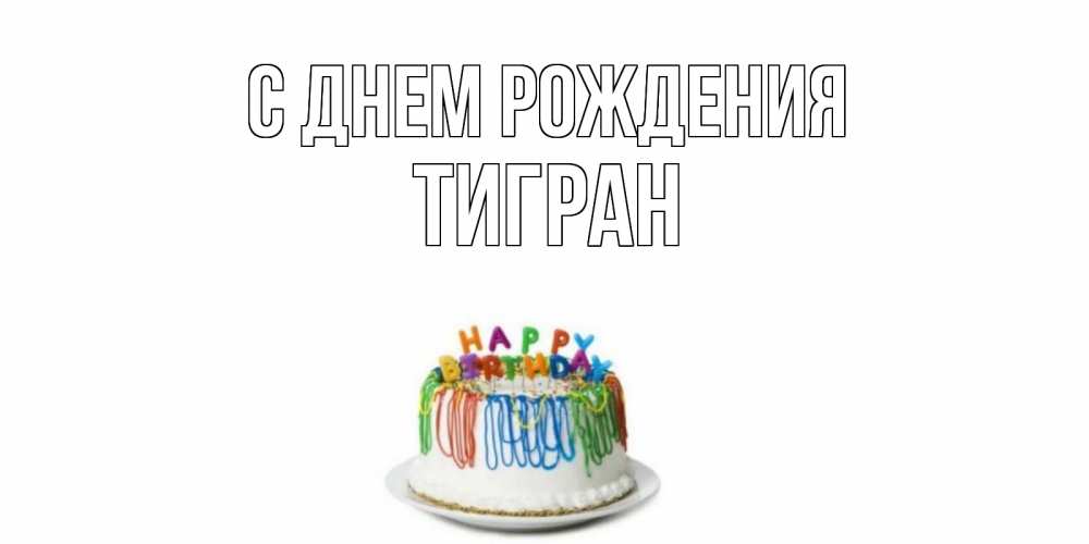 Открытка на каждый день с именем, Тигран С днем рождения Тортик Прикольная открытка с пожеланием онлайн скачать бесплатно 
