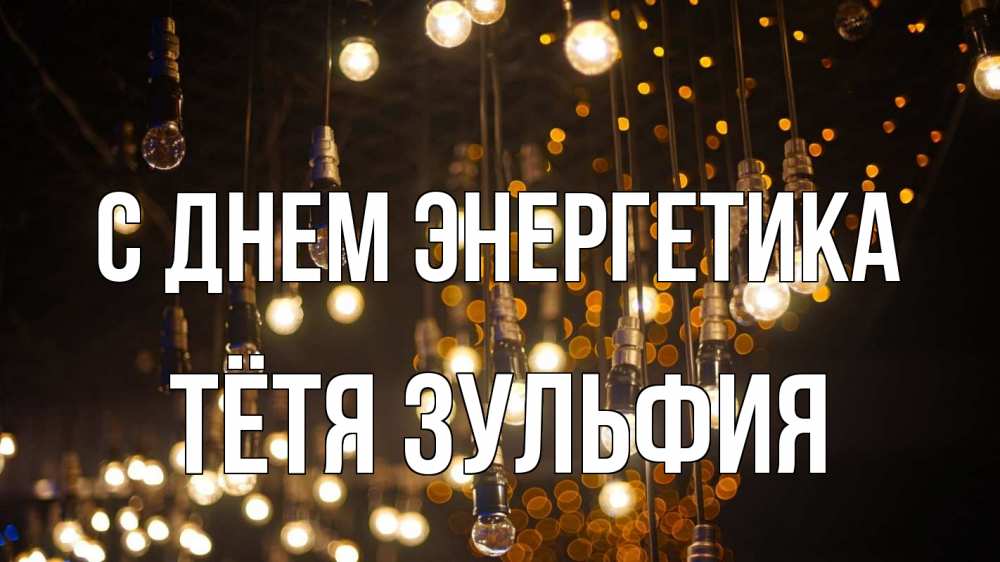 Открытка на каждый день с именем, Тётя-Зульфия С днем энергетика гирлянда Прикольная открытка с пожеланием онлайн скачать бесплатно 