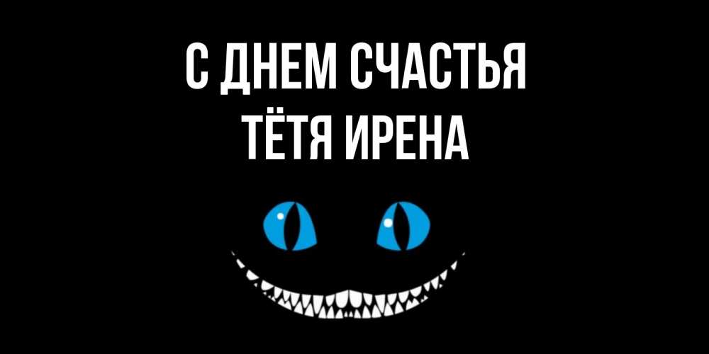 Открытка на каждый день с именем, Тётя-Ирена С днем счастья кот улыбается Прикольная открытка с пожеланием онлайн скачать бесплатно 