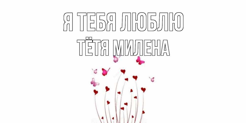 Открытка на каждый день с именем, Тётя-Милена Я тебя люблю бабо Прикольная открытка с пожеланием онлайн скачать бесплатно 