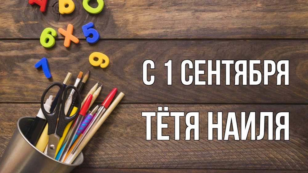 Открытка на каждый день с именем, Тётя-Наиля С 1 сентября с днем знаний Прикольная открытка с пожеланием онлайн скачать бесплатно 
