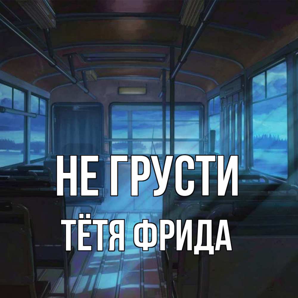 Открытка на каждый день с именем, Тётя-Фрида Не грусти страшилка Прикольная открытка с пожеланием онлайн скачать бесплатно 