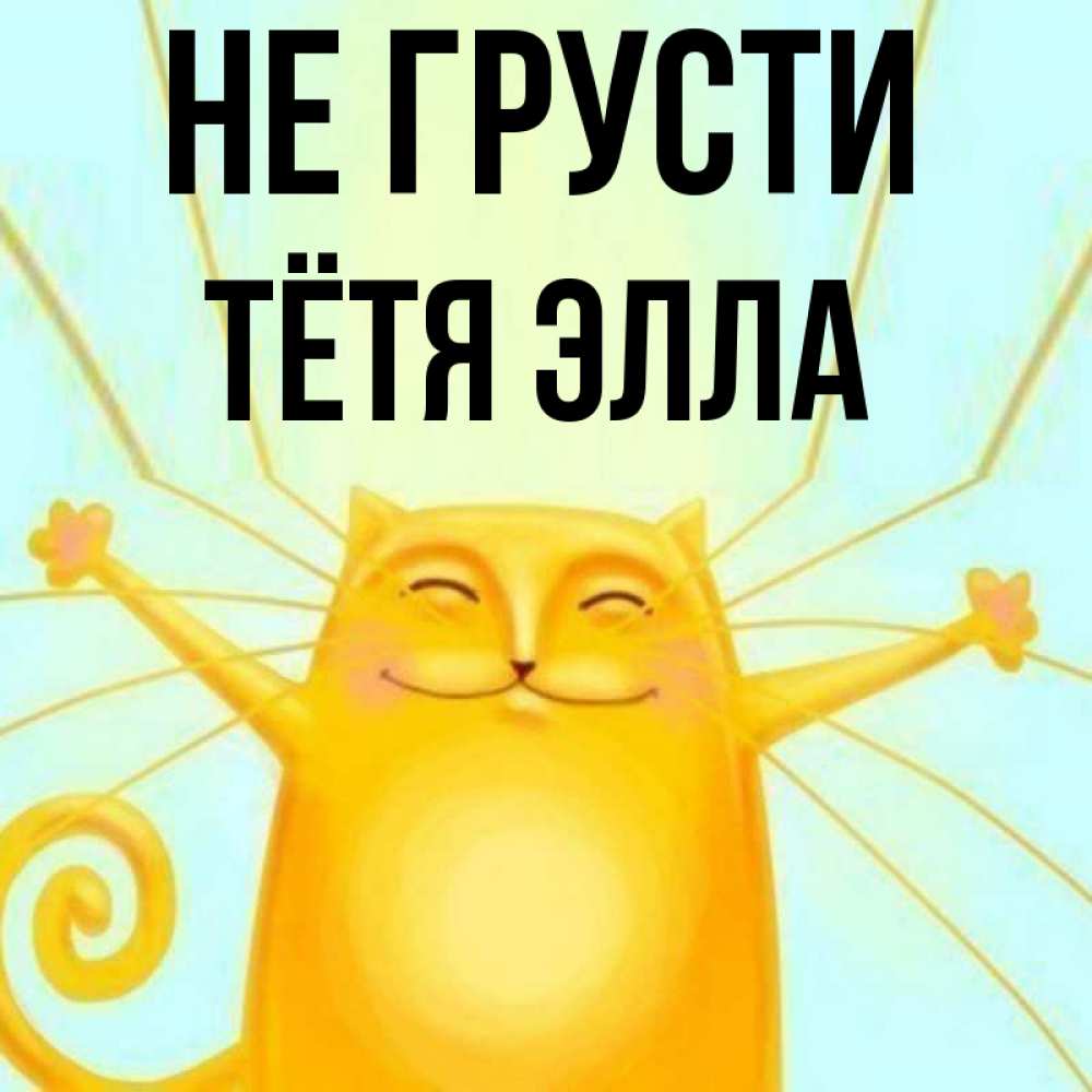 Открытка на каждый день с именем, Тётя-Элла Не грусти обнимашки усатые Прикольная открытка с пожеланием онлайн скачать бесплатно 