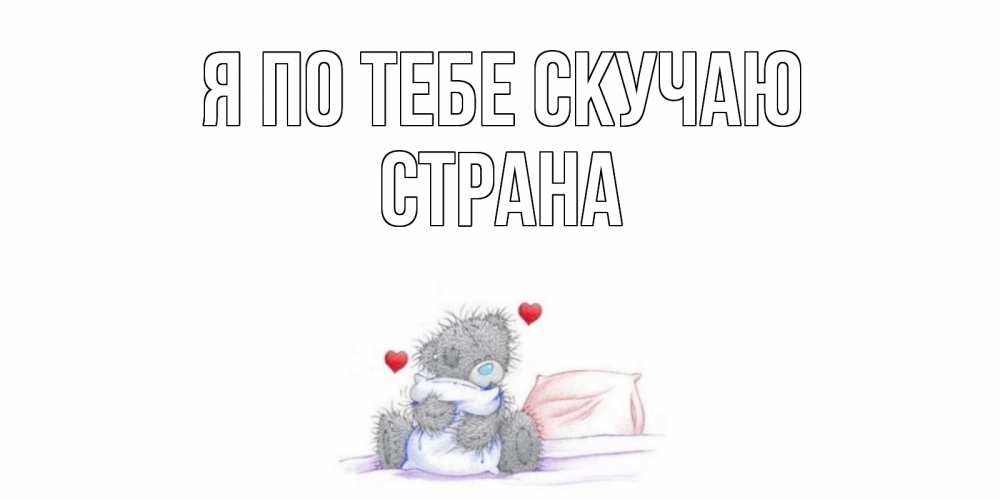 Открытка на каждый день с именем, Страна Я по тебе скучаю мишка Прикольная открытка с пожеланием онлайн скачать бесплатно 
