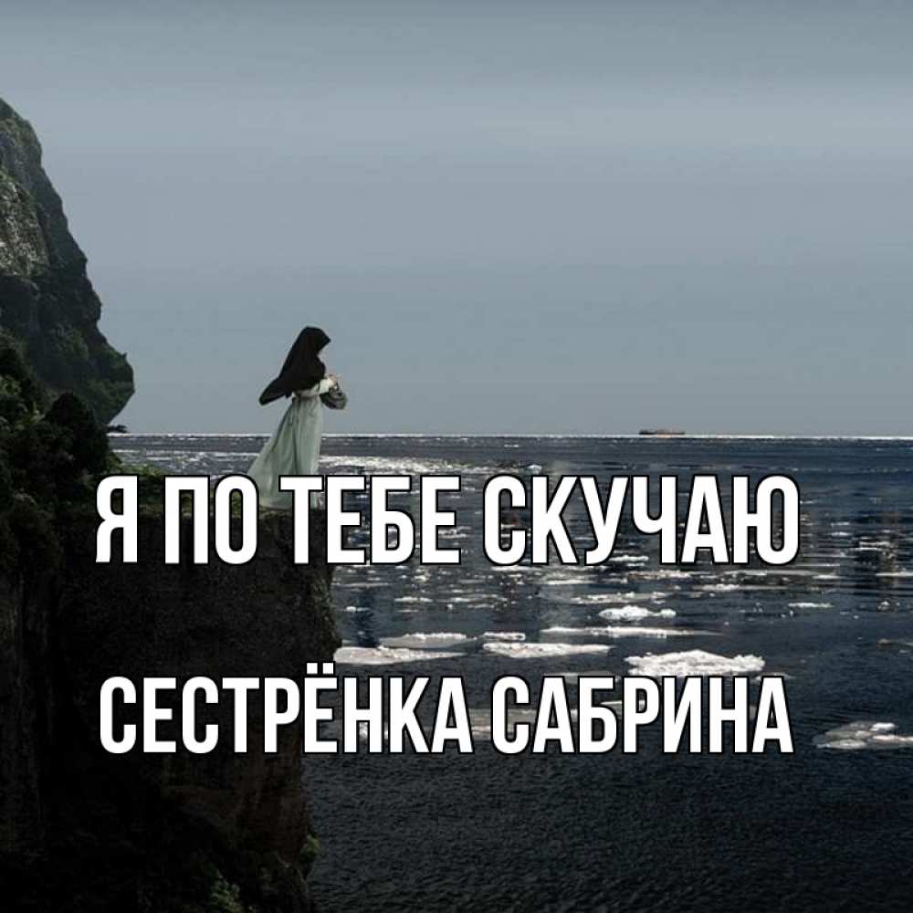 Открытка на каждый день с именем, Сестрёнка-Сабрина Я по тебе скучаю жду тебя или в монастырь Прикольная открытка с пожеланием онлайн скачать бесплатно 