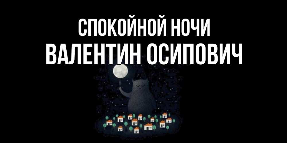 Открытка на каждый день с именем, Валентин-Осипович Спокойной ночи кот,луна, ночь, звезды Прикольная открытка с пожеланием онлайн скачать бесплатно 