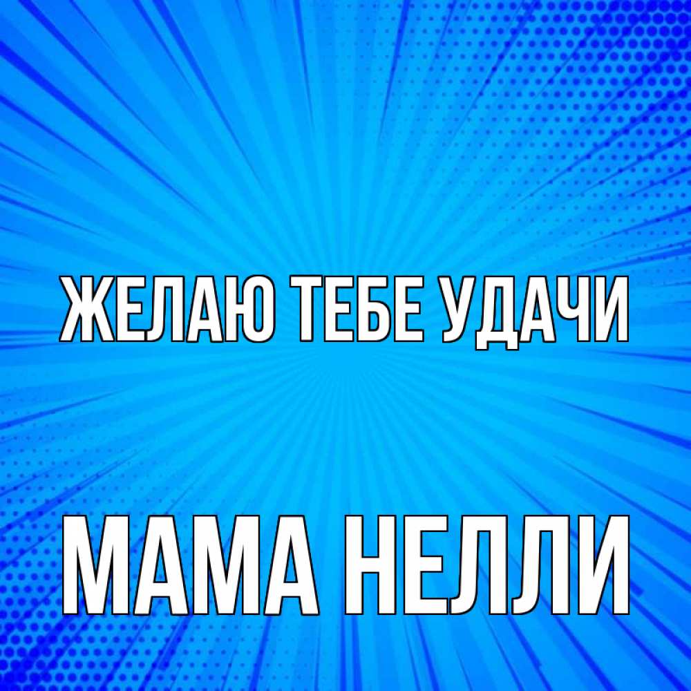 Открытка на каждый день с именем, Мама-Нелли Желаю тебе удачи на удачу Прикольная открытка с пожеланием онлайн скачать бесплатно 