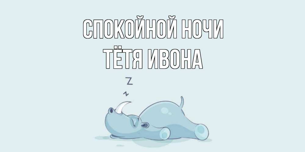 Открытка на каждый день с именем, Тётя-Ивона Спокойной ночи сладких снов с носорогом Прикольная открытка с пожеланием онлайн скачать бесплатно 