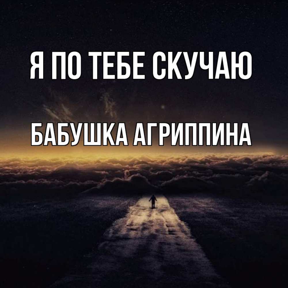 Открытка на каждый день с именем, Бабушка-Агриппина Я по тебе скучаю идем Прикольная открытка с пожеланием онлайн скачать бесплатно 