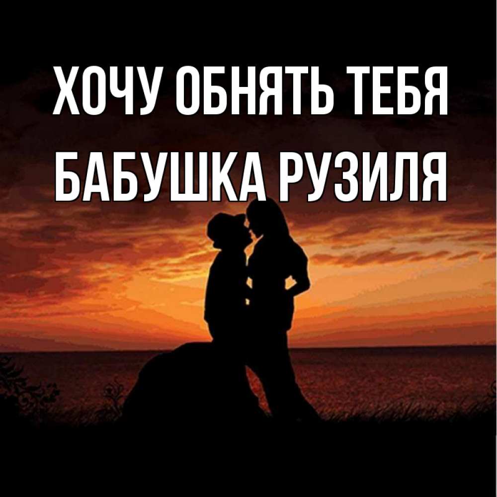 Открытка на каждый день с именем, Бабушка-Рузиля Хочу обнять тебя парень и девушка и оранжевое небо Прикольная открытка с пожеланием онлайн скачать бесплатно 