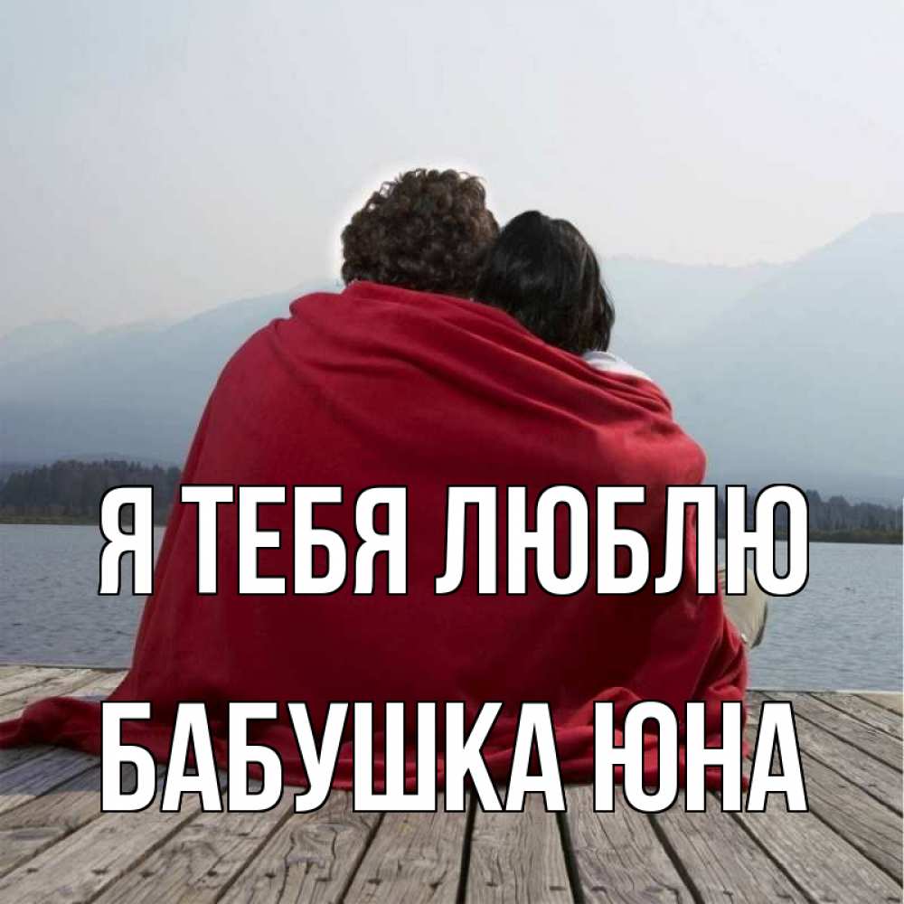 Открытка на каждый день с именем, Бабушка-Юна Я тебя люблю плед Прикольная открытка с пожеланием онлайн скачать бесплатно 