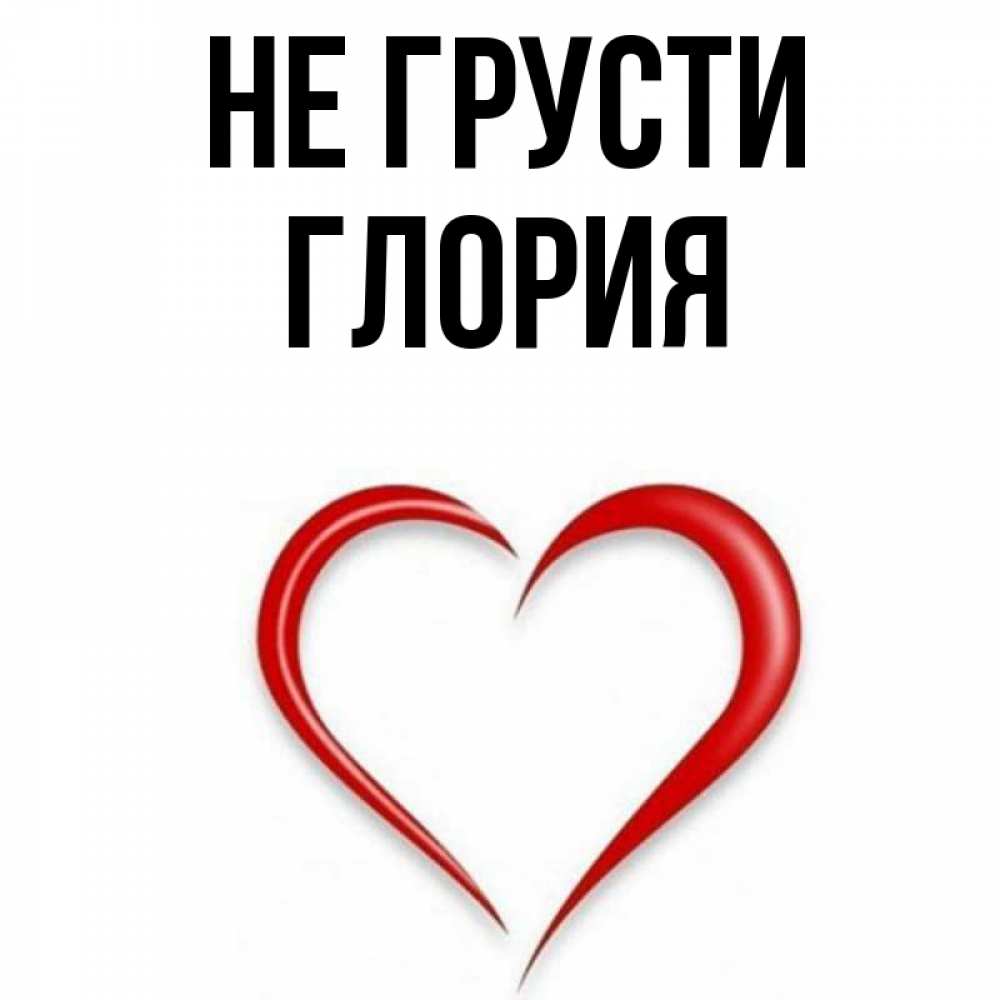 Открытка на каждый день с именем, Глория Не грусти для любимой Прикольная открытка с пожеланием онлайн скачать бесплатно 