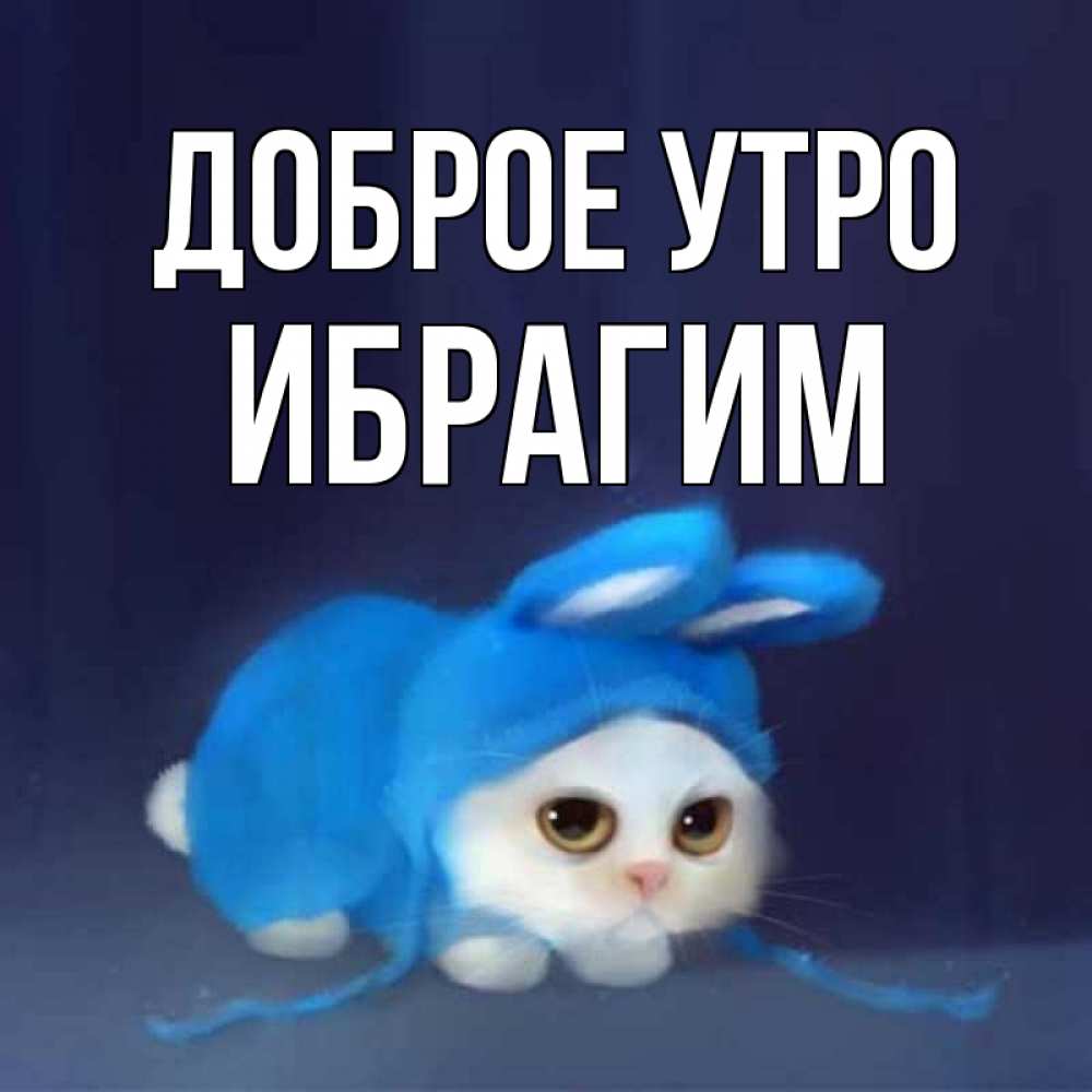 Открытка на каждый день с именем, Ибрагим Доброе утро открытки красивые скачать бесплатно Прикольная открытка с пожеланием онлайн скачать бесплатно 