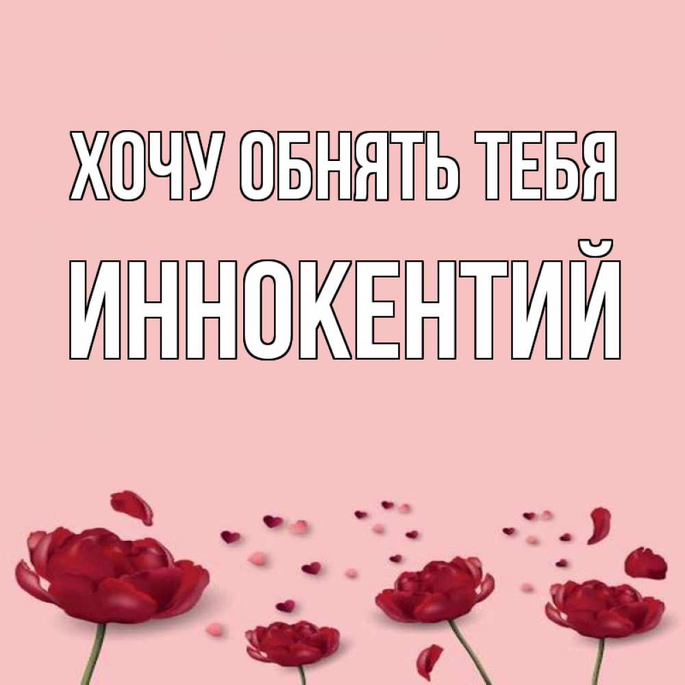 Открытка на каждый день с именем, Иннокентий Хочу обнять тебя бесплатно Прикольная открытка с пожеланием онлайн скачать бесплатно 