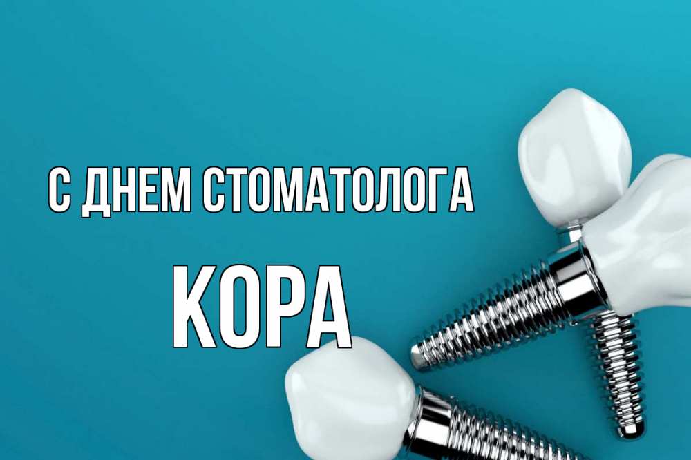 Открытка на каждый день с именем, Кора С днем стоматолога с днем стоматолога Прикольная открытка с пожеланием онлайн скачать бесплатно 