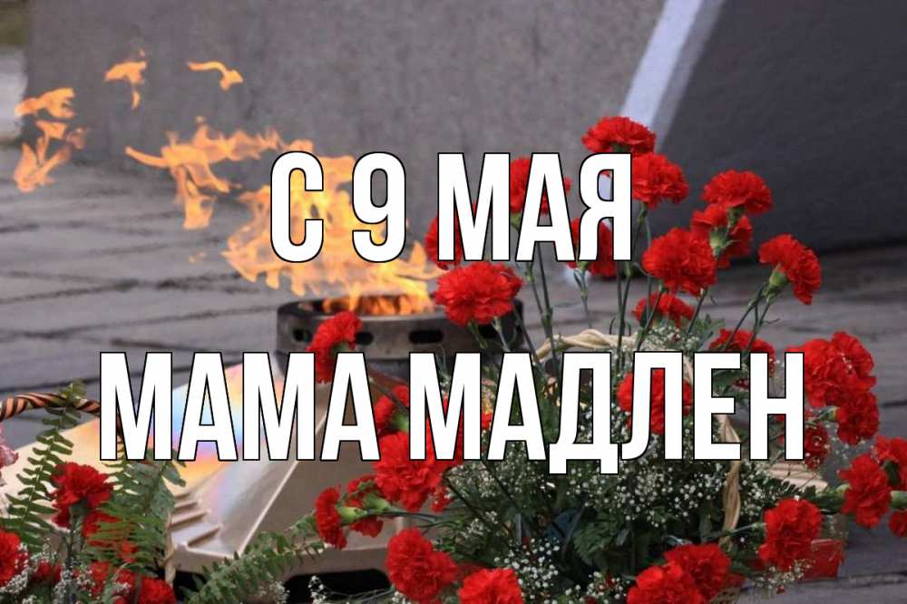 Открытка на каждый день с именем, Мама-Мадлен С 9 мая 9 мая Прикольная открытка с пожеланием онлайн скачать бесплатно 