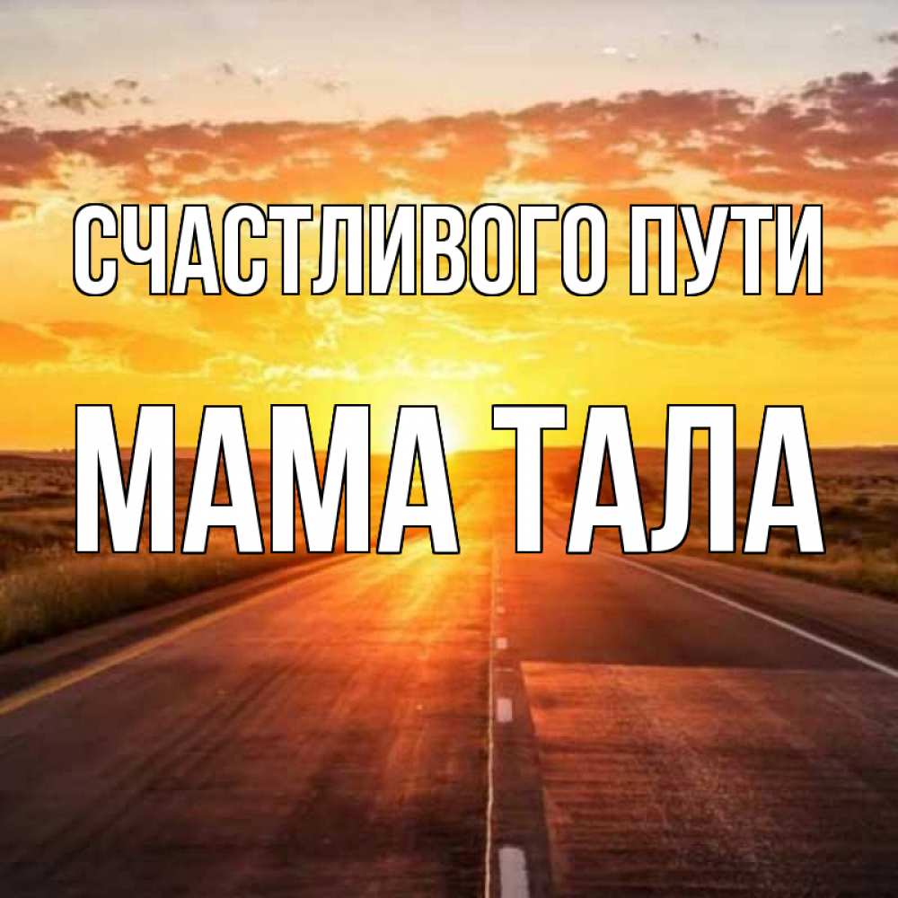 Открытка на каждый день с именем, Мама-Тала Счастливого пути солнечный свет, закат Прикольная открытка с пожеланием онлайн скачать бесплатно 