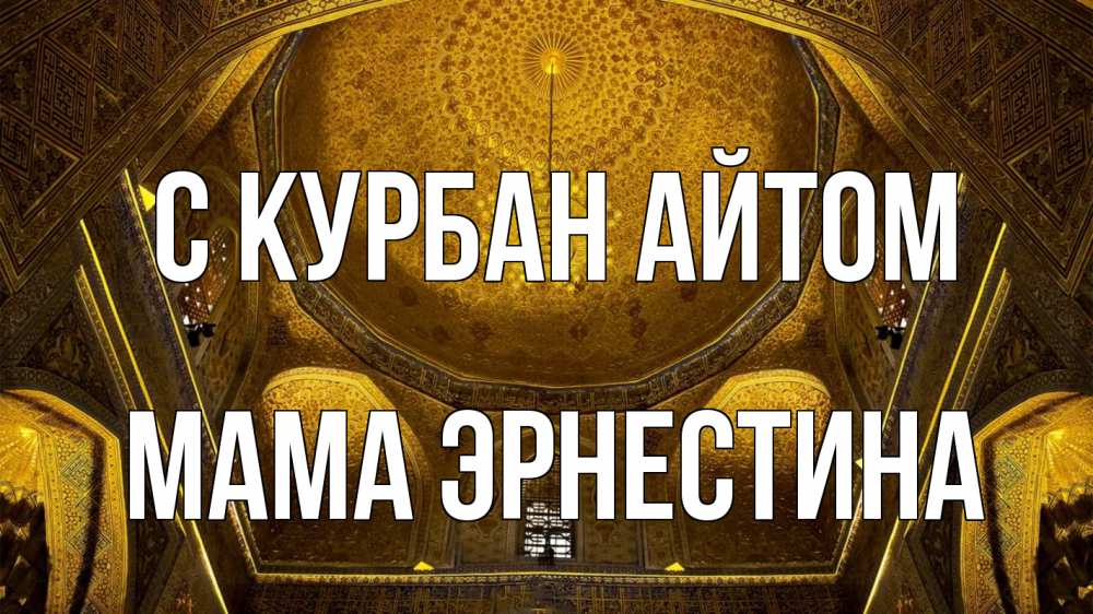 Открытка на каждый день с именем, Мама-Эрнестина С курбан айтом купол Прикольная открытка с пожеланием онлайн скачать бесплатно 
