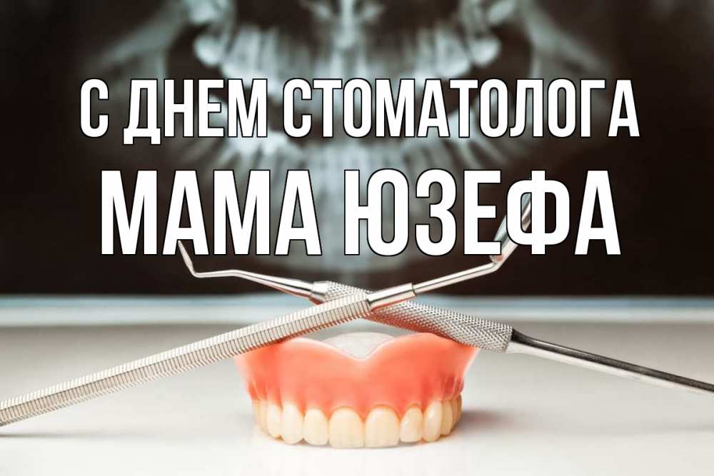Открытка на каждый день с именем, Мама-Юзефа С днем стоматолога с днем стоматолога Прикольная открытка с пожеланием онлайн скачать бесплатно 