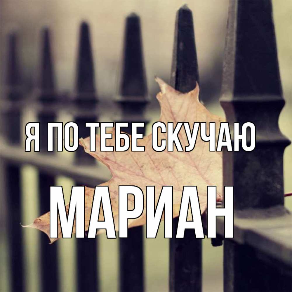Открытка на каждый день с именем, Мариан Я по тебе скучаю очень скучно Прикольная открытка с пожеланием онлайн скачать бесплатно 