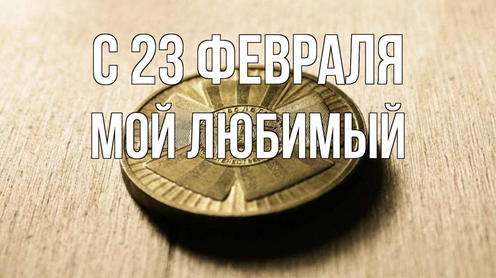 Открытка на каждый день с именем, Мой-Любимый С 23 февраля 23 февраля Прикольная открытка с пожеланием онлайн скачать бесплатно 