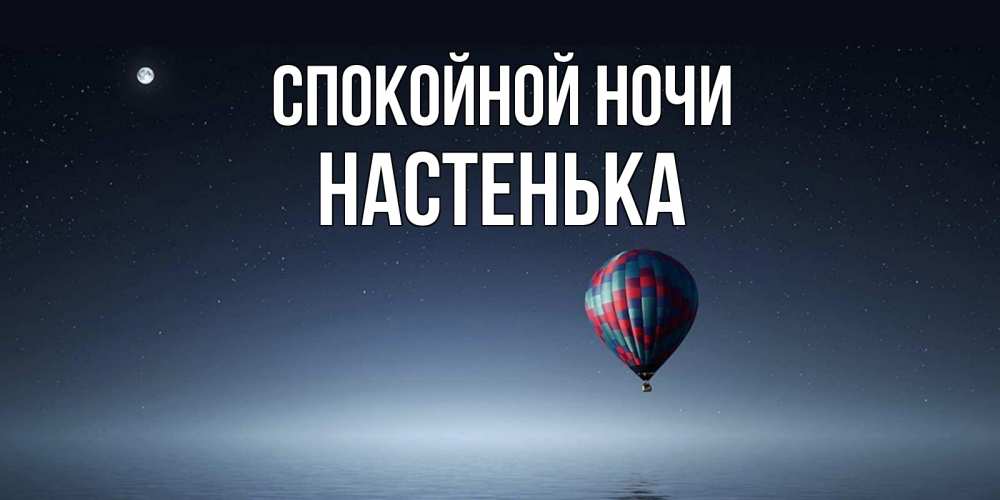Открытка на каждый день с именем, НАСТЕНЬКА Спокойной ночи ночная открытка Прикольная открытка с пожеланием онлайн скачать бесплатно 