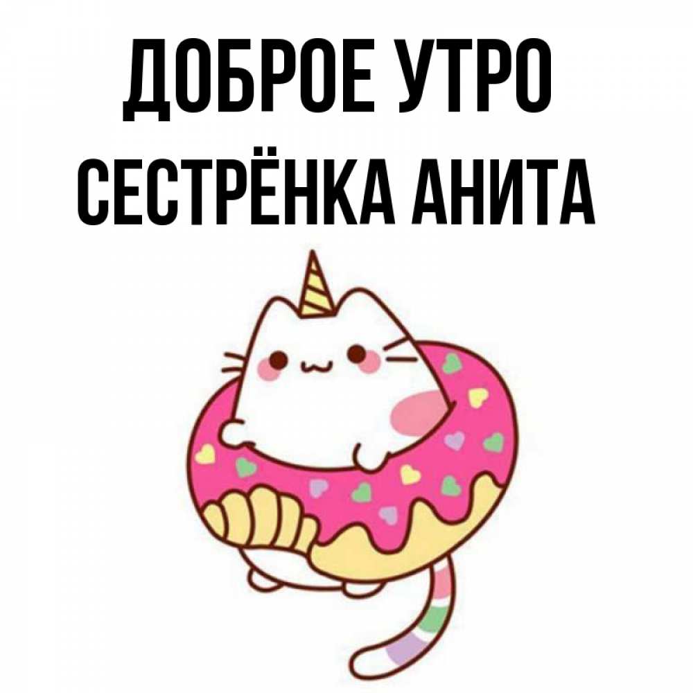 Открытка на каждый день с именем, Сестрёнка-Анита Доброе утро кот в бублике Прикольная открытка с пожеланием онлайн скачать бесплатно 