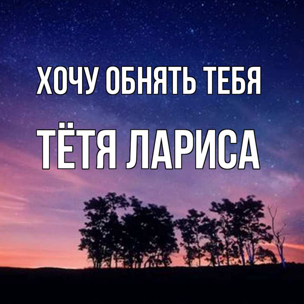 Открытка на каждый день с именем, Тётя-Лариса Хочу обнять тебя силуэты деревьев Прикольная открытка с пожеланием онлайн скачать бесплатно 