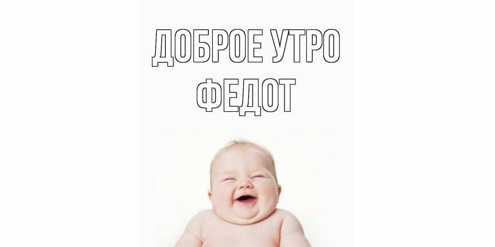Открытка на каждый день с именем, Федот Доброе утро малыш с улыбкой Прикольная открытка с пожеланием онлайн скачать бесплатно 