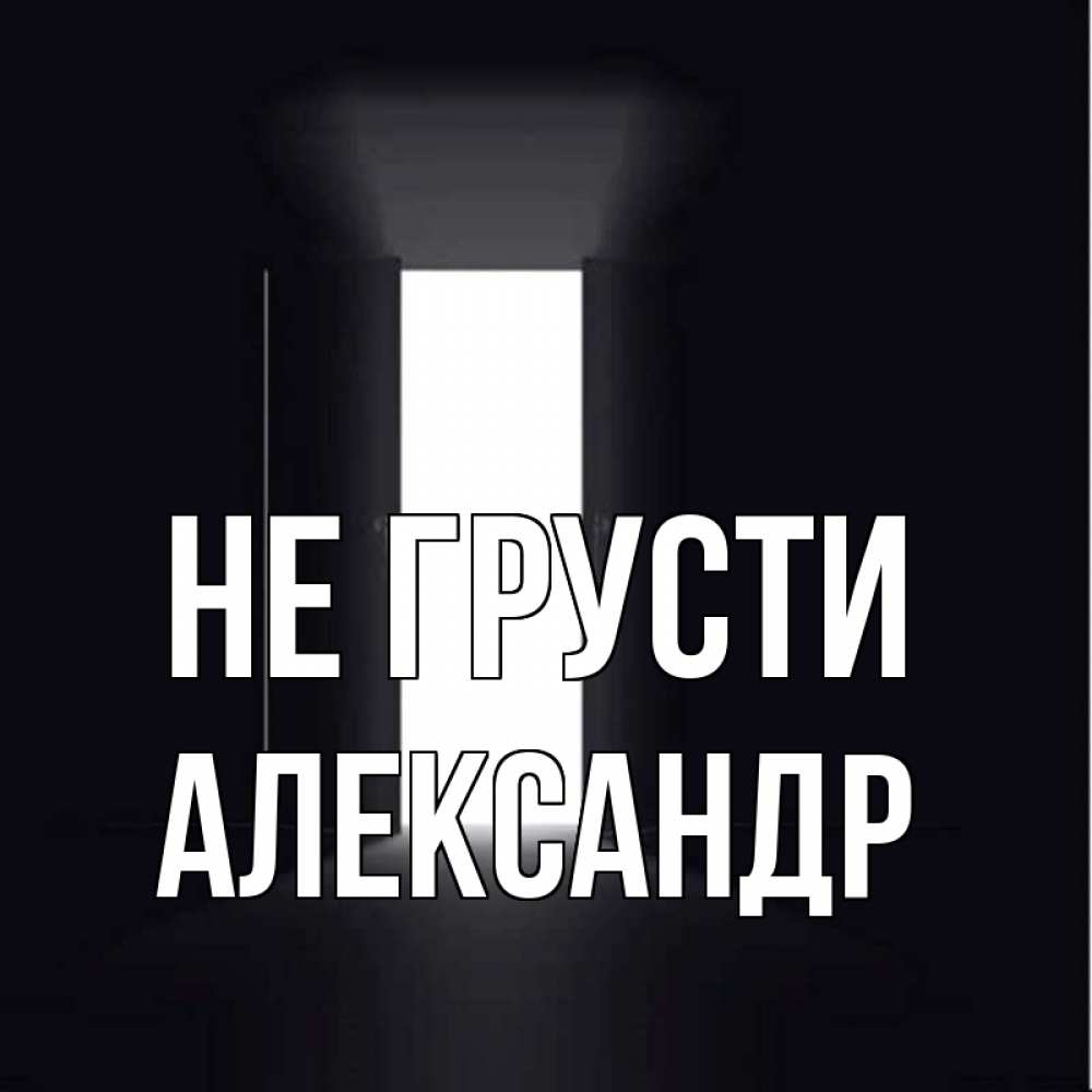 Открытка на каждый день с именем, Александр Не грусти открытая дверь Прикольная открытка с пожеланием онлайн скачать бесплатно 