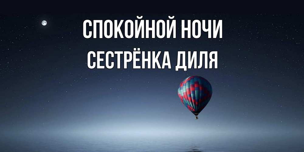 Открытка на каждый день с именем, Сестрёнка-Диля Спокойной ночи ночная открытка Прикольная открытка с пожеланием онлайн скачать бесплатно 