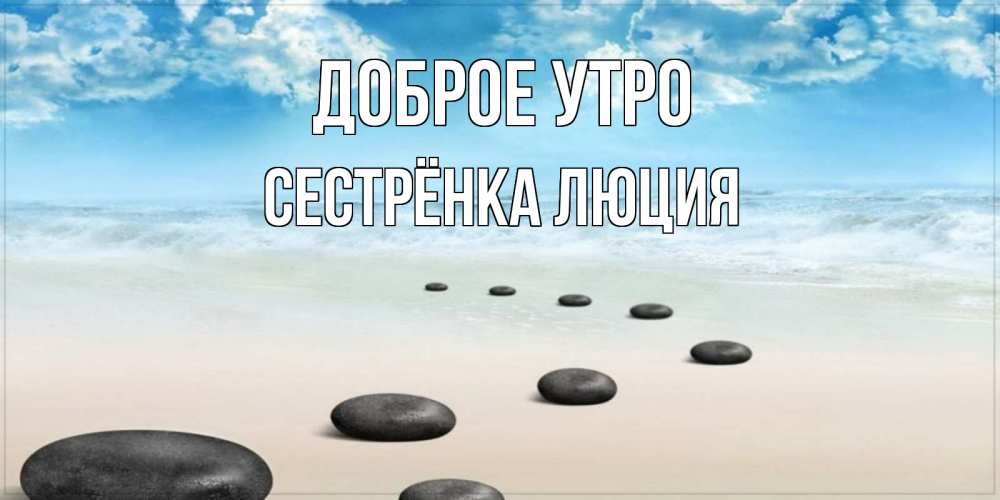 Открытка на каждый день с именем, Сестрёнка-Люция Доброе утро море небо и песок Прикольная открытка с пожеланием онлайн скачать бесплатно 