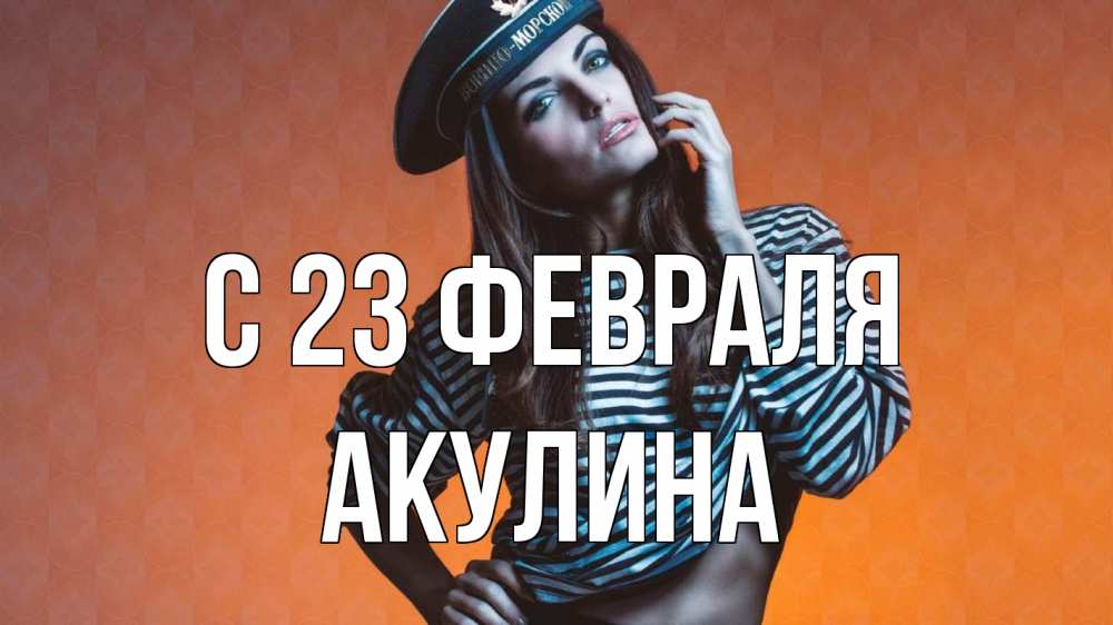 Открытка на каждый день с именем, Акулина С 23 февраля 23 февраля Прикольная открытка с пожеланием онлайн скачать бесплатно 