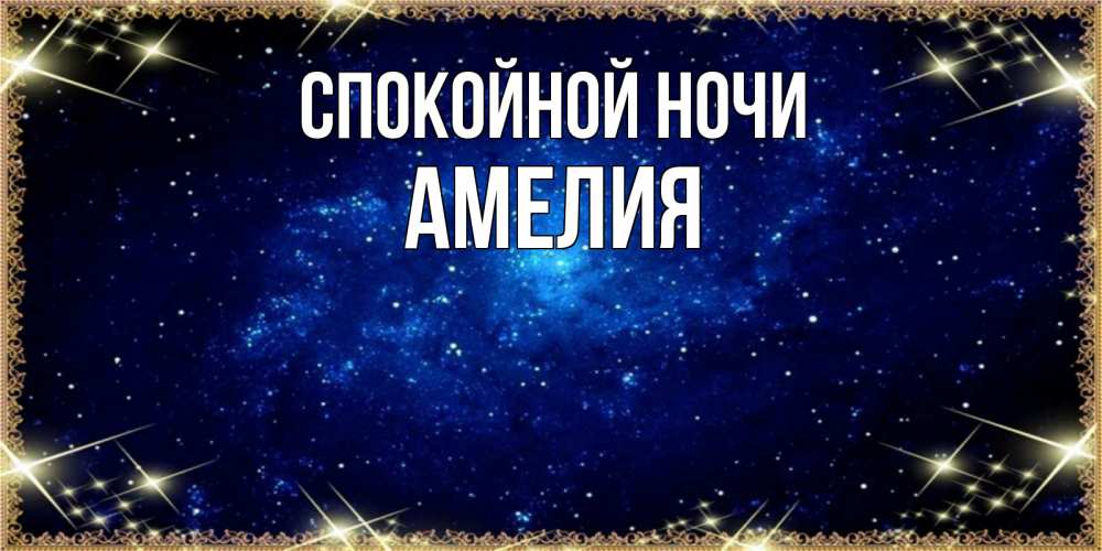 Открытка на каждый день с именем, Амелия Спокойной ночи открытки перед сном Прикольная открытка с пожеланием онлайн скачать бесплатно 