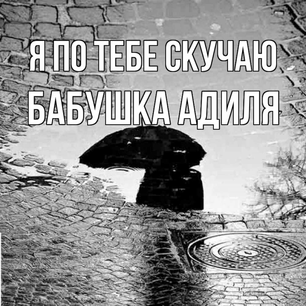 Открытка на каждый день с именем, Бабушка-Адиля Я по тебе скучаю зонт люк Прикольная открытка с пожеланием онлайн скачать бесплатно 