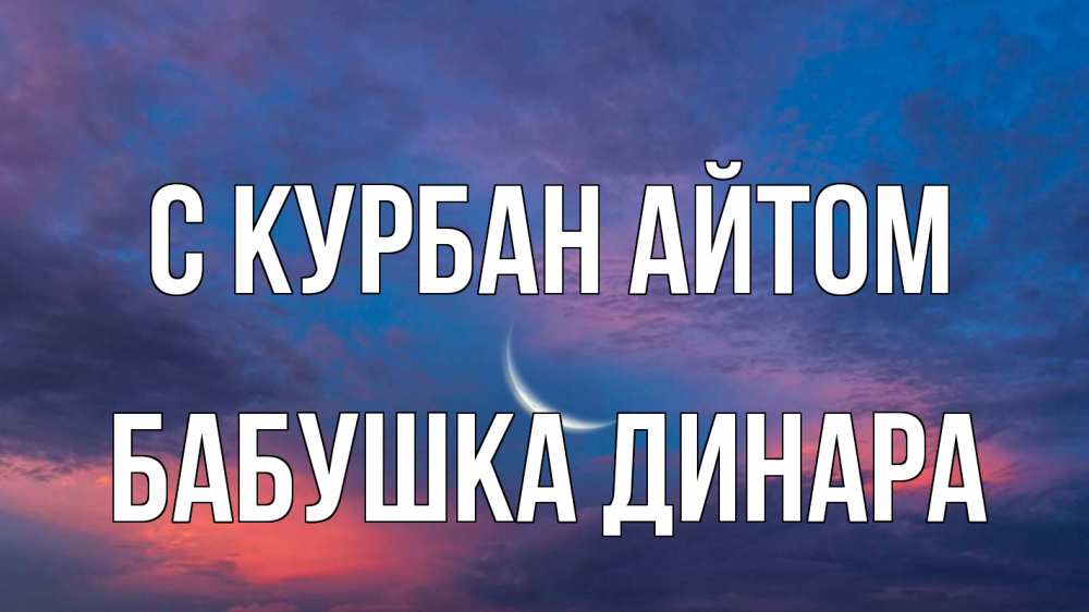 Открытка на каждый день с именем, Бабушка-Динара С курбан айтом месяц 1 Прикольная открытка с пожеланием онлайн скачать бесплатно 