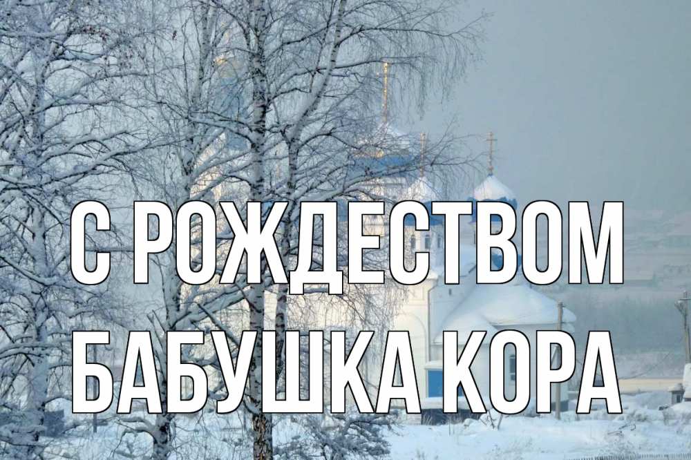 Открытка на каждый день с именем, Бабушка-Кора С рождеством храм, зима Прикольная открытка с пожеланием онлайн скачать бесплатно 