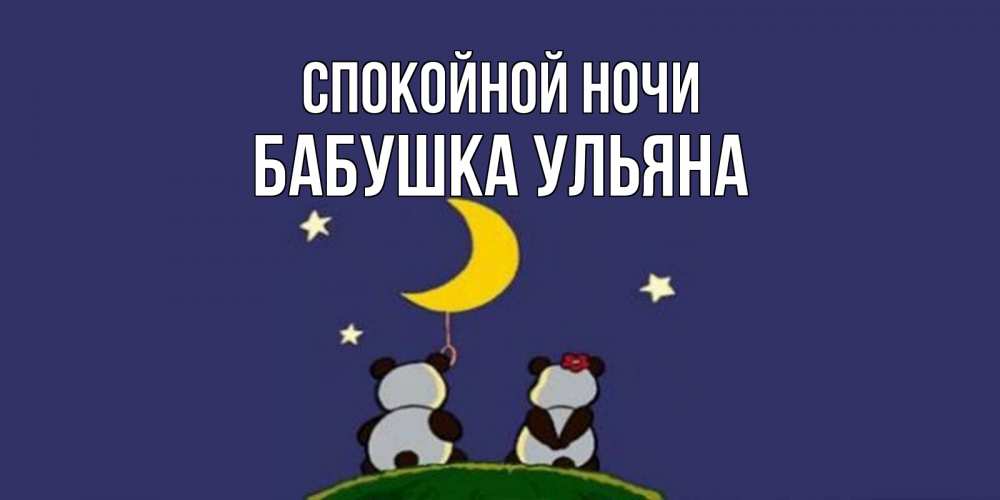 Открытка на каждый день с именем, Бабушка-Ульяна Спокойной ночи открытка с пожеланиями хорошо выспаться Прикольная открытка с пожеланием онлайн скачать бесплатно 