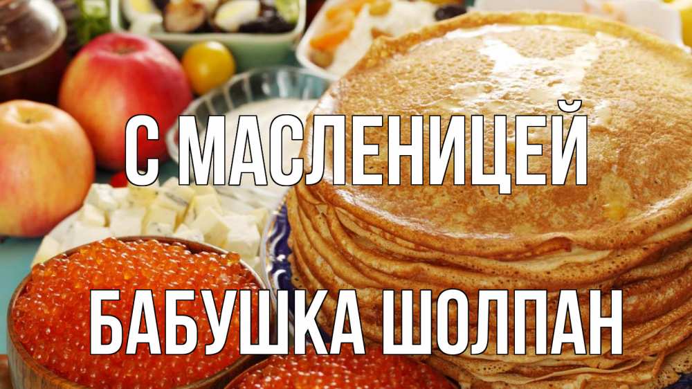 Открытка на каждый день с именем, Бабушка-Шолпан С масленицей блины Прикольная открытка с пожеланием онлайн скачать бесплатно 