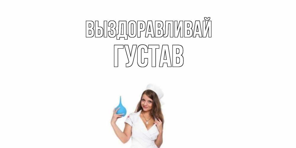 Открытка на каждый день с именем, Густав Выздоравливай клизма Прикольная открытка с пожеланием онлайн скачать бесплатно 