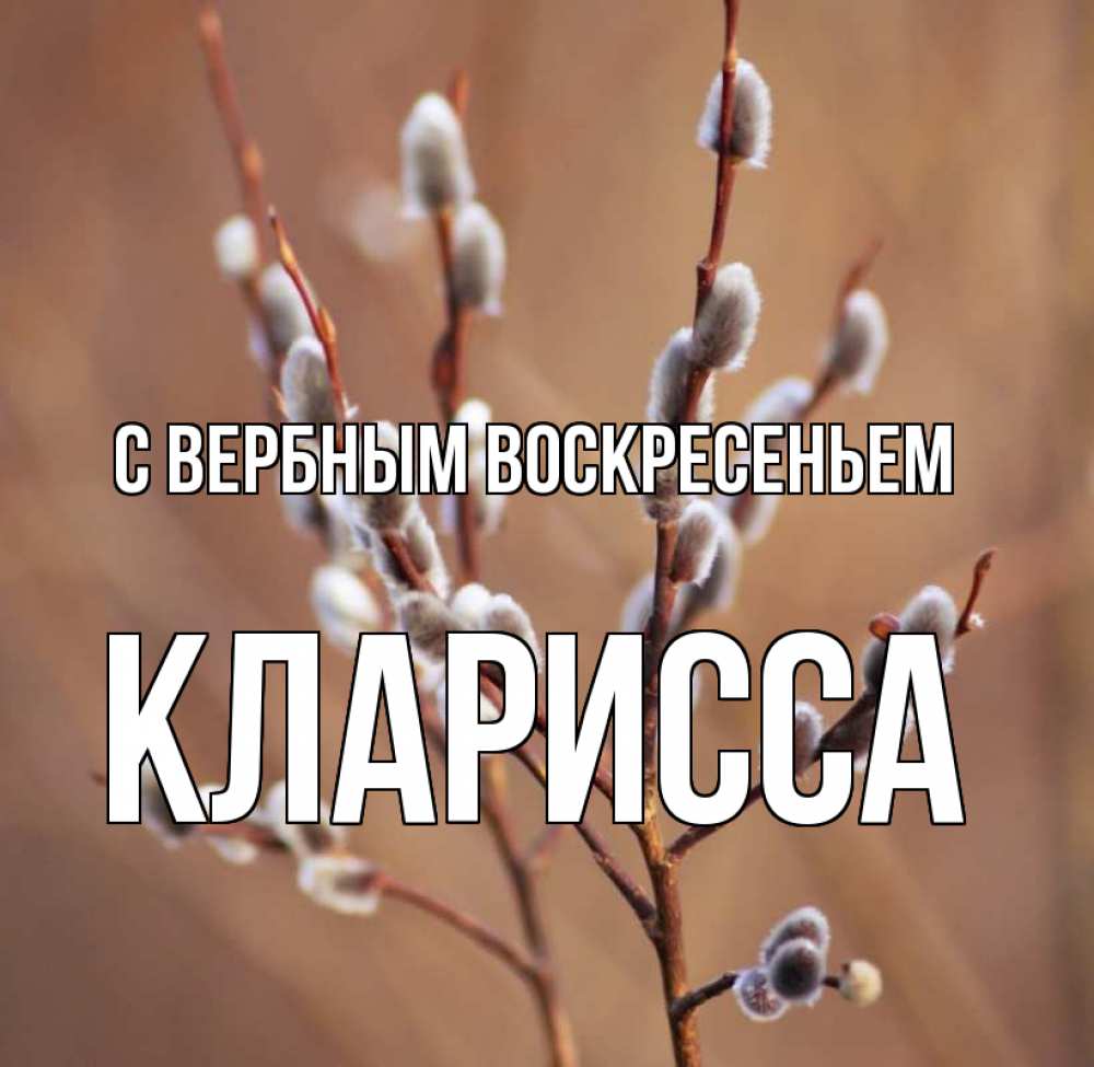 Открытка на каждый день с именем, Кларисса С вербным воскресеньем верба Прикольная открытка с пожеланием онлайн скачать бесплатно 