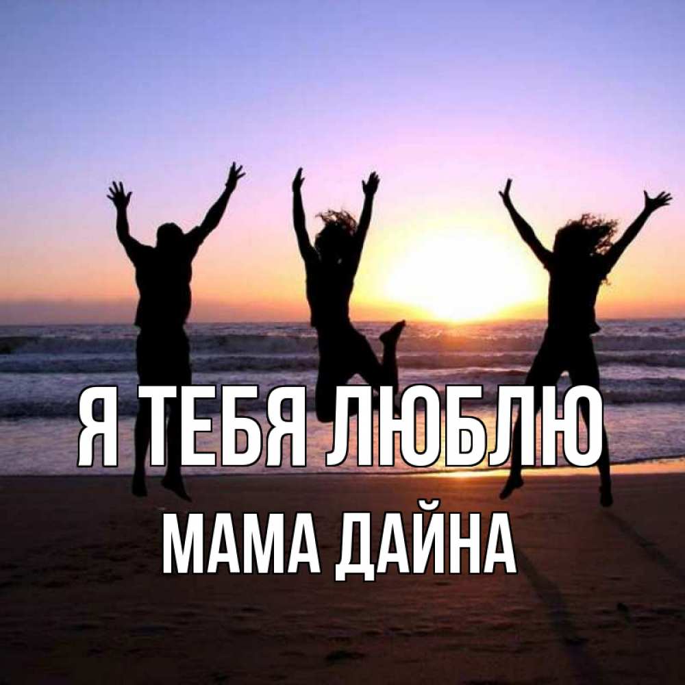 Открытка на каждый день с именем, Мама-Дайна Я тебя люблю позитив Прикольная открытка с пожеланием онлайн скачать бесплатно 