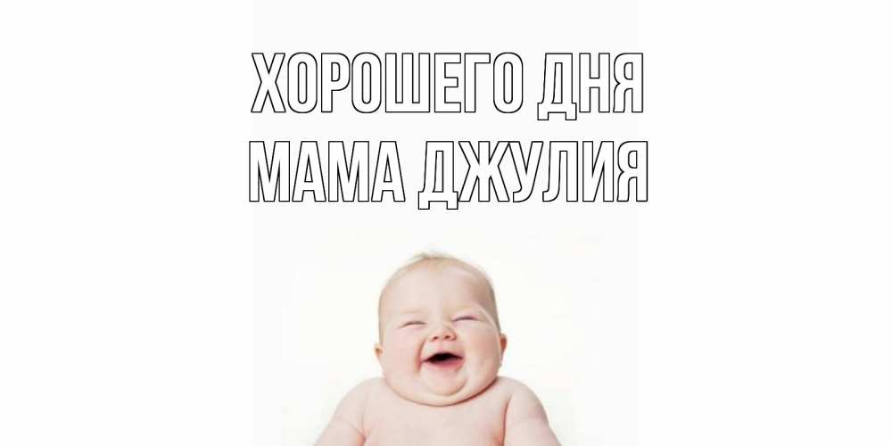 Открытка на каждый день с именем, Мама-Джулия Хорошего дня открытка для поднятия настроения Прикольная открытка с пожеланием онлайн скачать бесплатно 