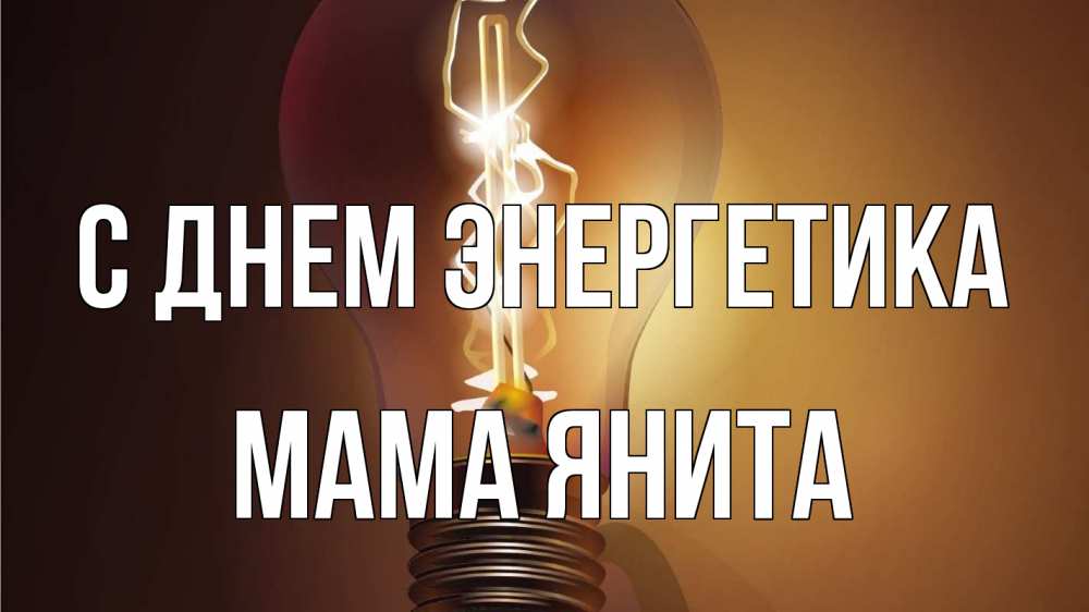Открытка на каждый день с именем, Мама-Янита С днем энергетика лампа Прикольная открытка с пожеланием онлайн скачать бесплатно 