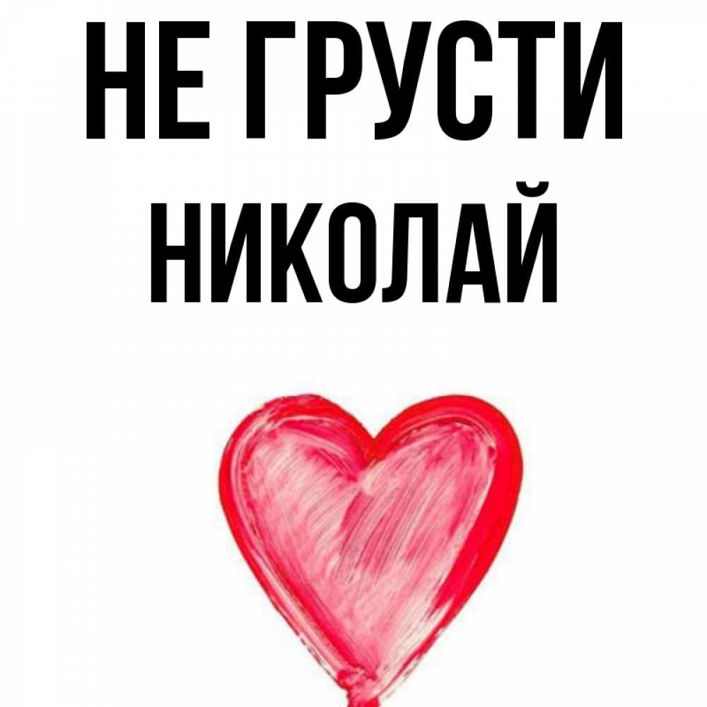 Открытка на каждый день с именем, Николай Не грусти сердечко Прикольная открытка с пожеланием онлайн скачать бесплатно 