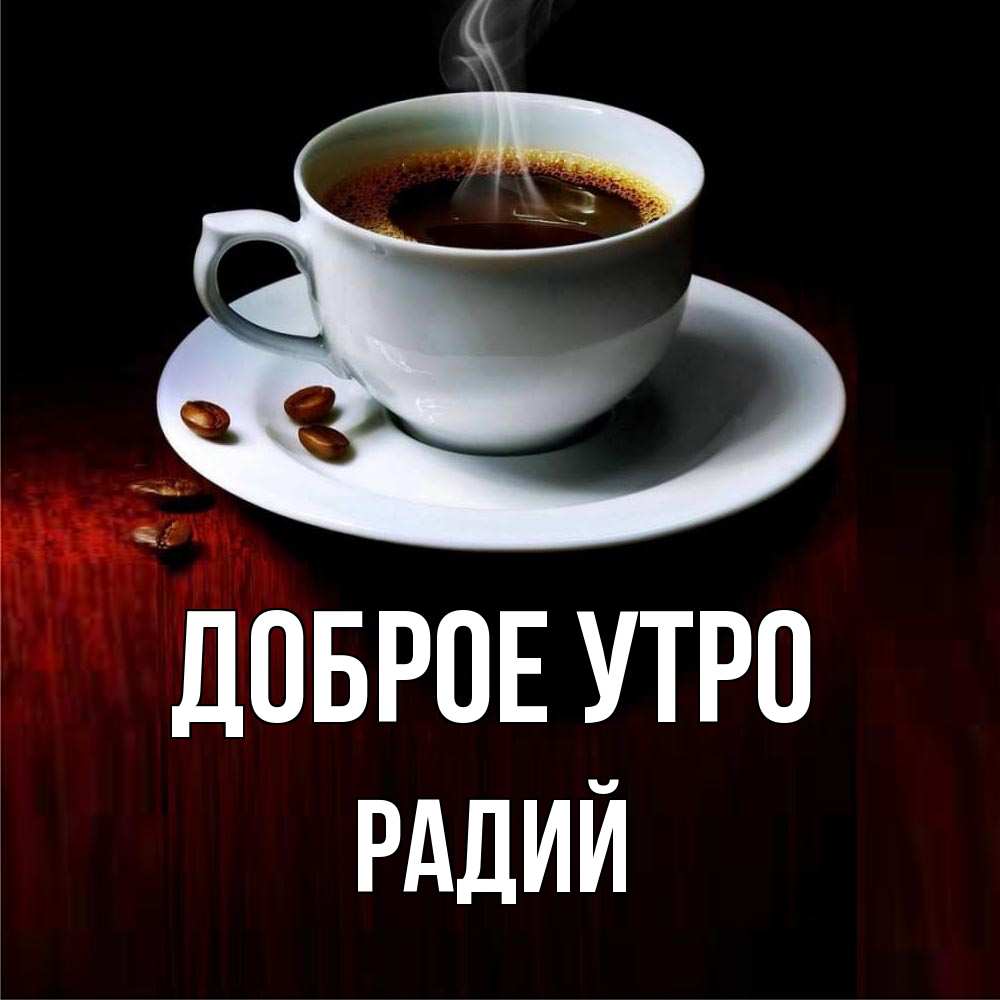 Открытка на каждый день с именем, Радий Доброе утро белая посуда Прикольная открытка с пожеланием онлайн скачать бесплатно 