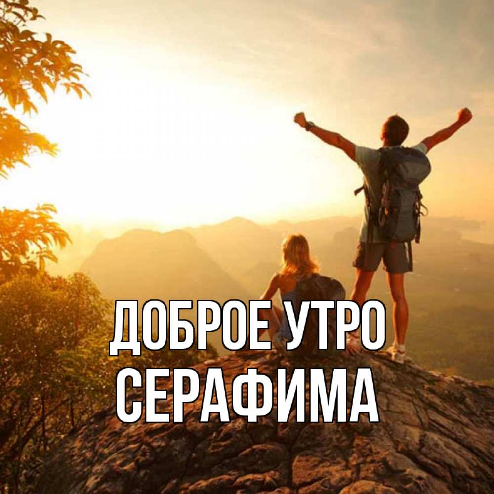 Открытка на каждый день с именем, Серафима Доброе утро утро в горах Прикольная открытка с пожеланием онлайн скачать бесплатно 