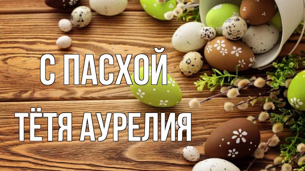 Открытка на каждый день с именем, Тётя-Аурелия С пасхой пасха Прикольная открытка с пожеланием онлайн скачать бесплатно 