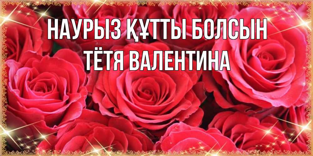 Открытка на каждый день с именем, Тётя-Валентина Наурыз құтты болсын открытки на наурыз Прикольная открытка с пожеланием онлайн скачать бесплатно 
